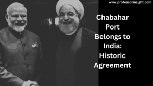 Read more about the article Chabahar Port Belongs to India: Historic Agreements